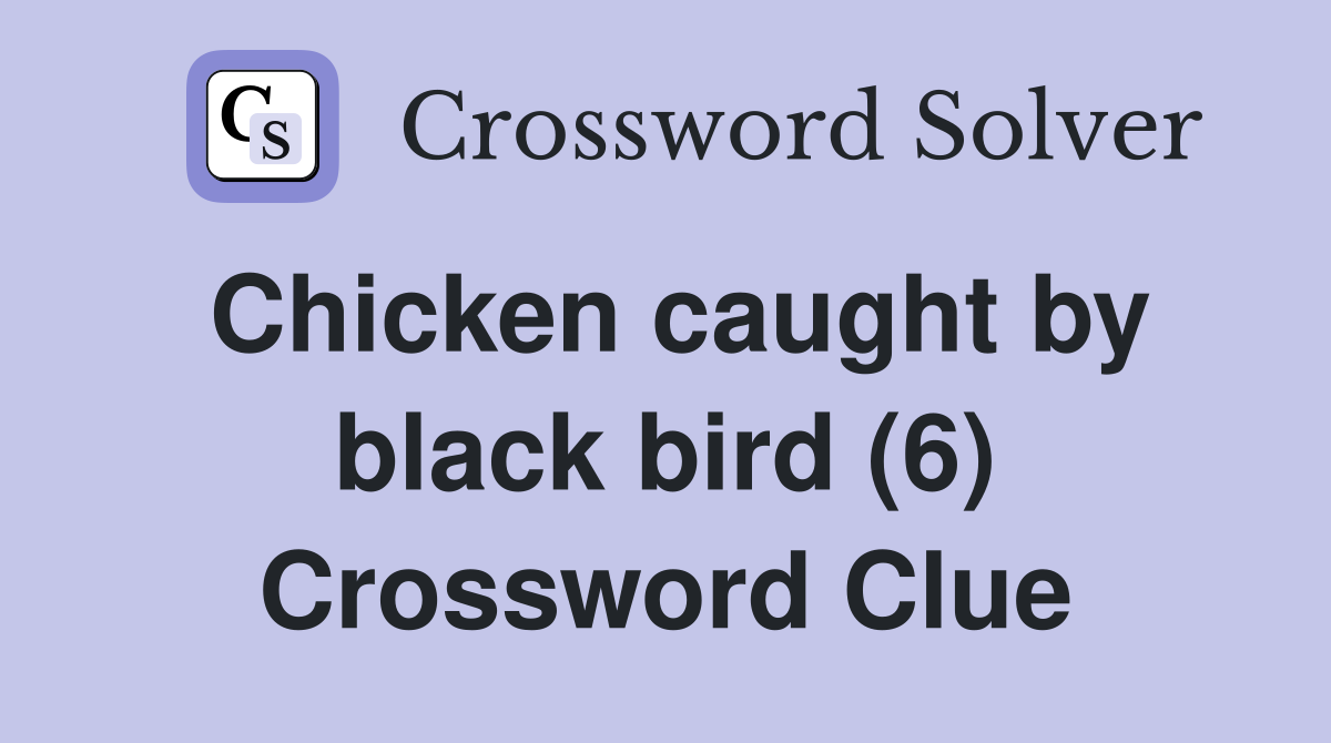 Chicken caught by black bird (6) Crossword Clue Answers Crossword